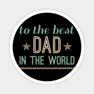 To The Best Dad In The World Magnet